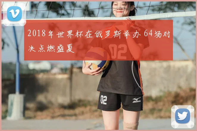 2018年世界杯在俄罗斯举办 64场对决点燃盛夏