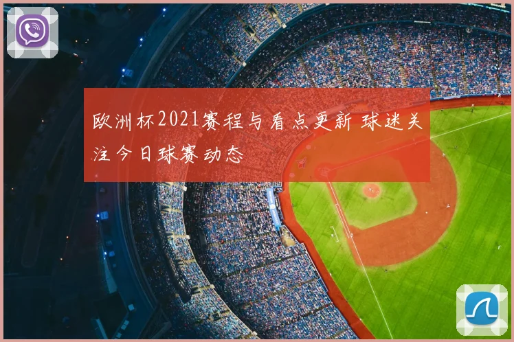 欧洲杯2021赛程与看点更新 球迷关注今日球赛动态