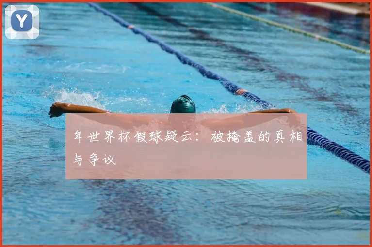 年世界杯假球疑云：被掩盖的真相与争议