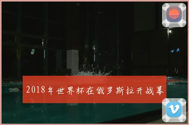 2018年世界杯在俄罗斯拉开战幕