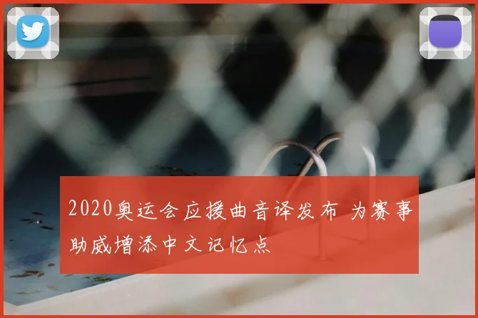 2020奥运会应援曲音译发布 为赛事助威增添中文记忆点