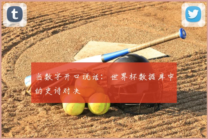 当数字开口说话:世界杯数据库中的史诗对决