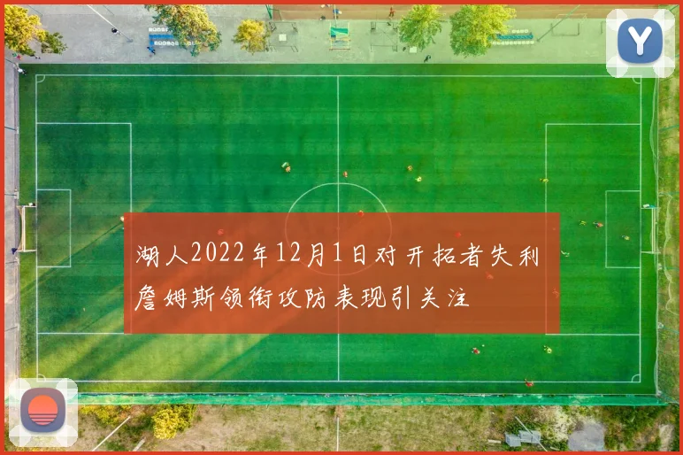 湖人2022年12月1日对开拓者失利 詹姆斯领衔攻防表现引关注