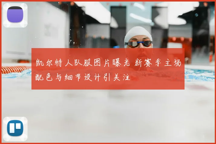 凯尔特人队服图片曝光 新赛季主场配色与细节设计引关注